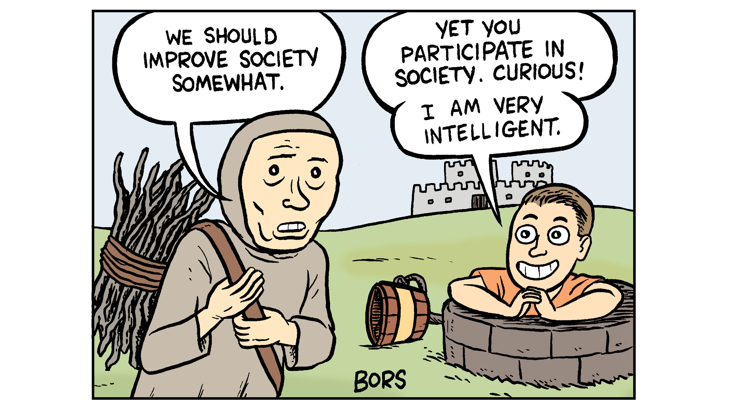 Cartoon panel. Peasant in gray outfit at left carrying bundle of sticks in a strap over his shoulder says “We should improve society somewhat.” Man at right, perched in a well, says, “Yet you participate in society. Curious! I am very intelligent.”